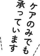 ケアのみでも承っています